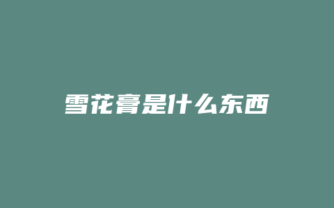 雪花膏是什么东西