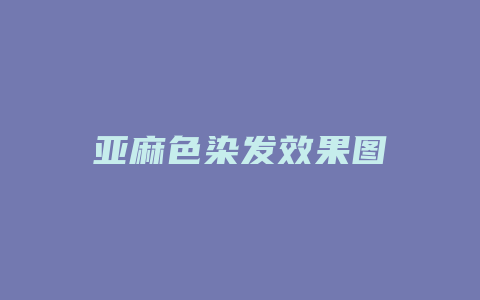 亚麻色染发效果图