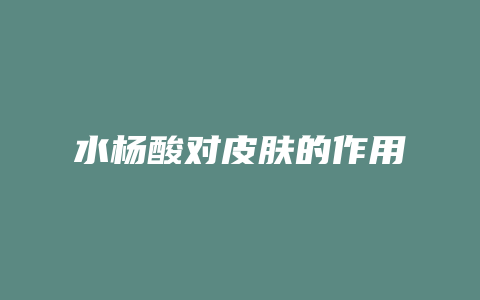 水杨酸对皮肤的作用