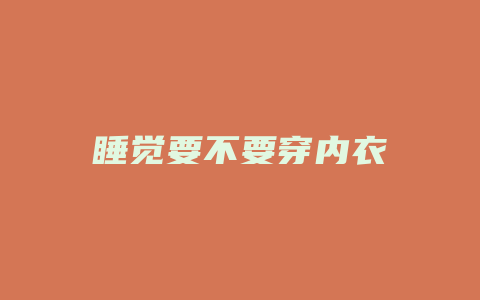 睡觉要不要穿内衣