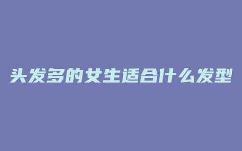 头发多的女生适合什么发型