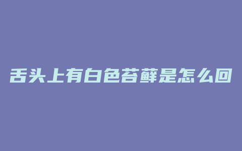 舌头上有白色苔藓是怎么回事