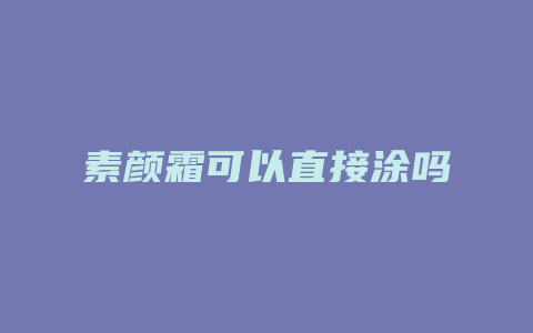 素颜霜可以直接涂吗