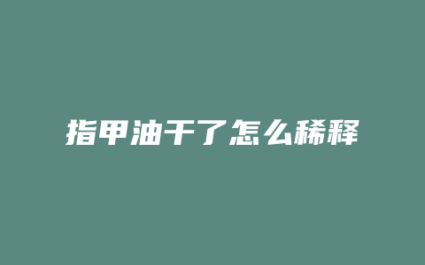 指甲油干了怎么稀释