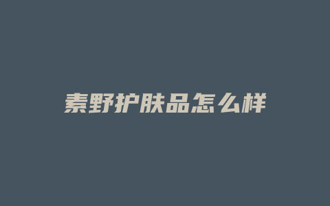 素野护肤品怎么样