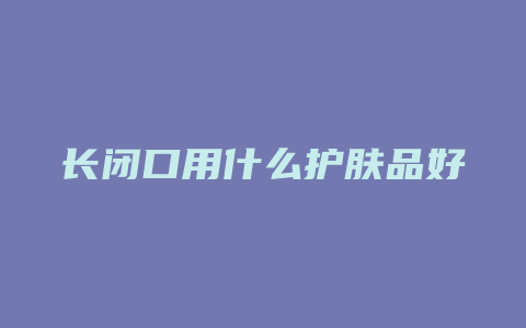 长闭口用什么护肤品好