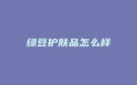 绿豆护肤品怎么样