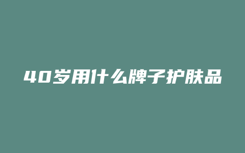 40岁用什么牌子护肤品