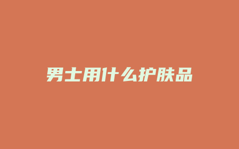 男士用什么护肤品