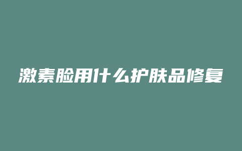 激素脸用什么护肤品修复
