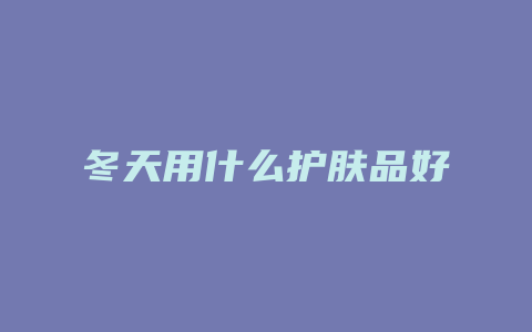 冬天用什么护肤品好