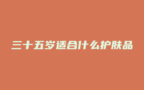 三十五岁适合什么护肤品