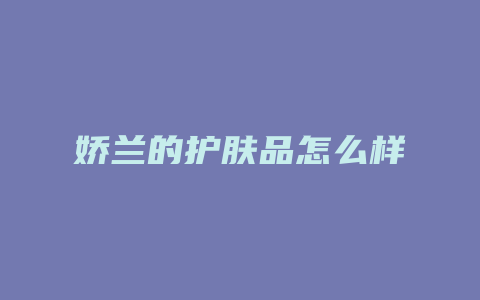 娇兰的护肤品怎么样