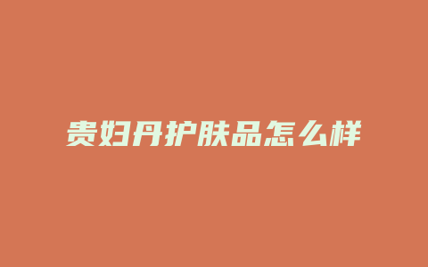 贵妇丹护肤品怎么样