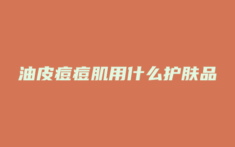 油皮痘痘肌用什么护肤品