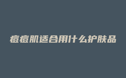 痘痘肌适合用什么护肤品