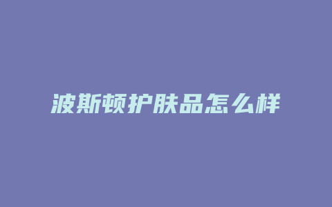 波斯顿护肤品怎么样