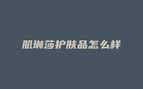 肌琳莎护肤品怎么样