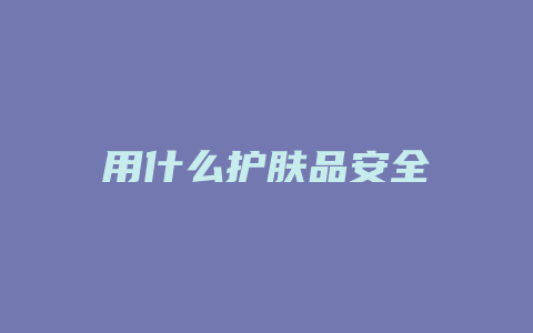 用什么护肤品安全