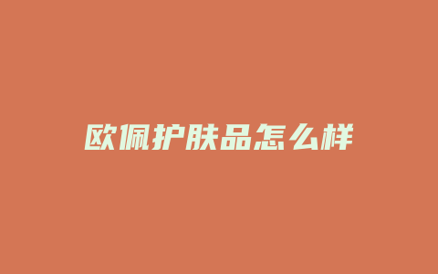 欧佩护肤品怎么样