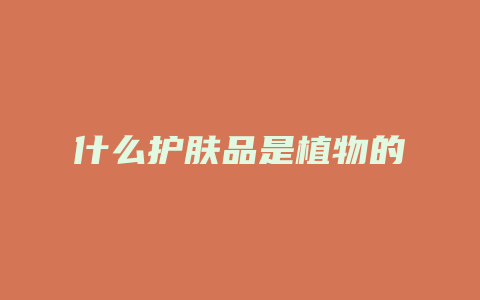 什么护肤品是植物的