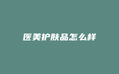 医美护肤品怎么样