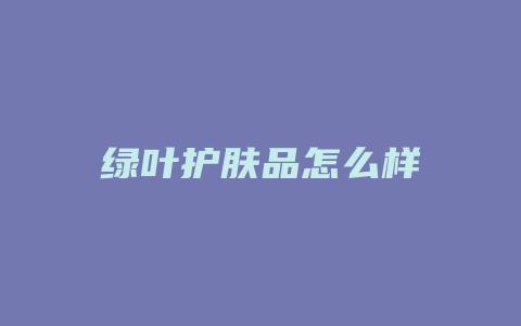 绿叶护肤品怎么样