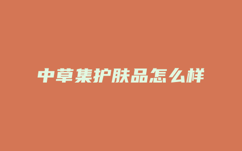 中草集护肤品怎么样
