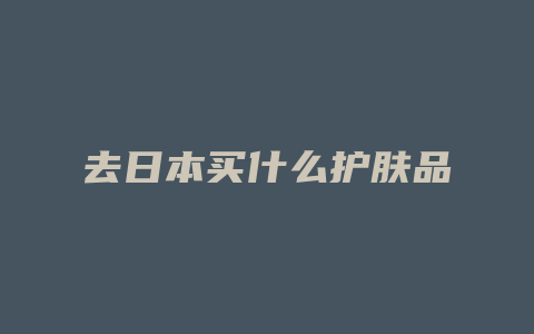 去日本买什么护肤品