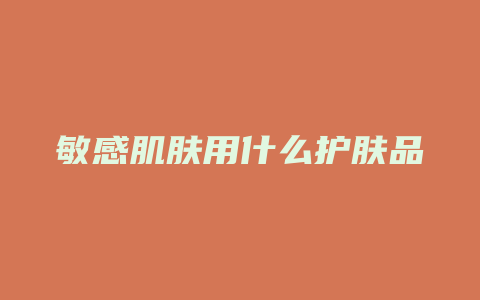 敏感肌肤用什么护肤品