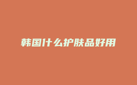 韩国什么护肤品好用