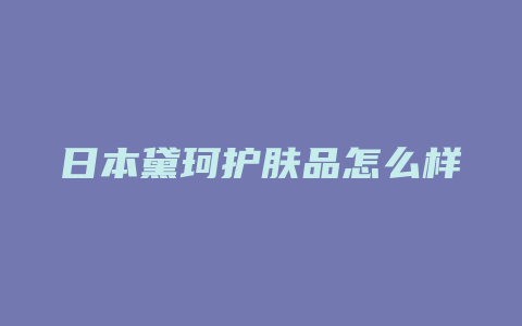 日本黛珂护肤品怎么样