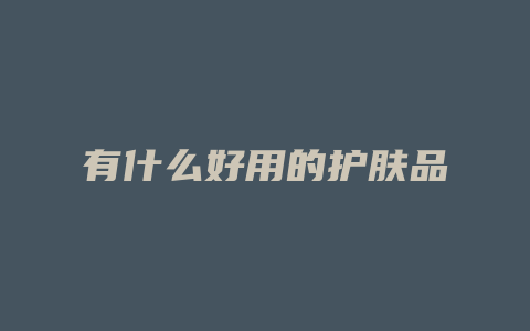 有什么好用的护肤品