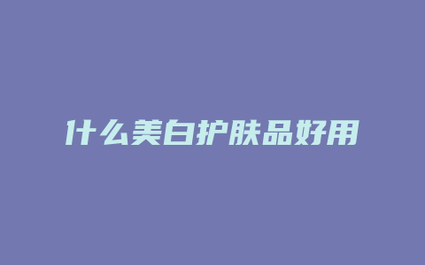 什么美白护肤品好用