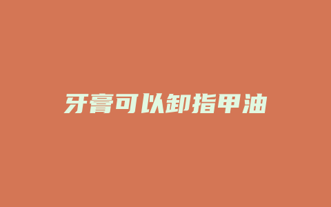 牙膏可以卸指甲油