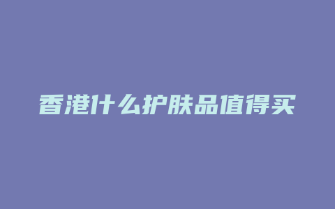 香港什么护肤品值得买