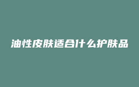 油性皮肤适合什么护肤品