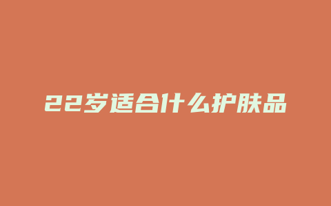 22岁适合什么护肤品