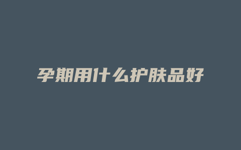 孕期用什么护肤品好