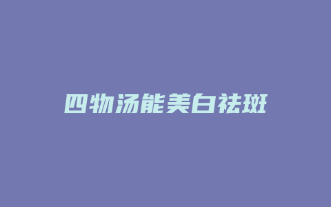 四物汤能美白祛斑