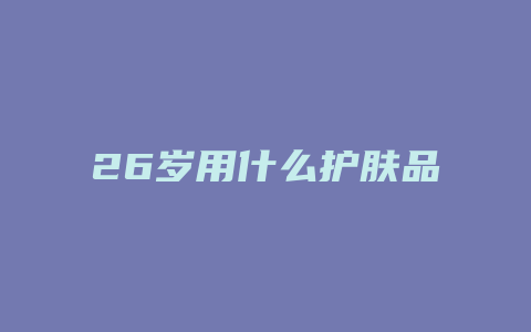 26岁用什么护肤品