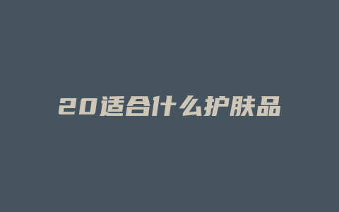 20适合什么护肤品