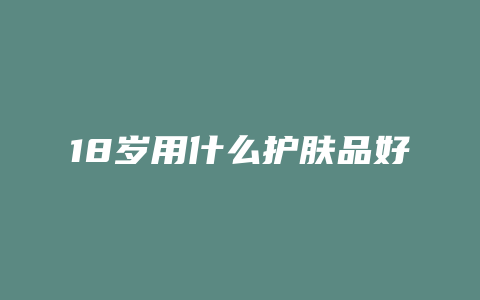 18岁用什么护肤品好