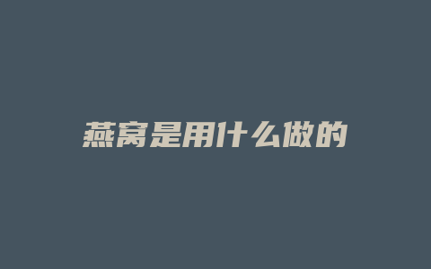 燕窝是用什么做的