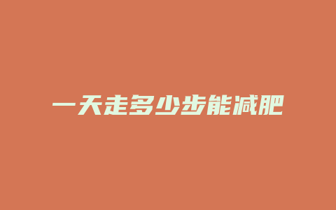 一天走多少步能减肥