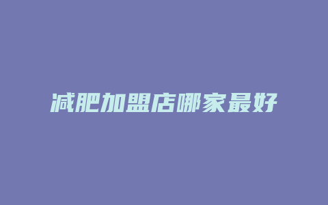减肥加盟店哪家最好