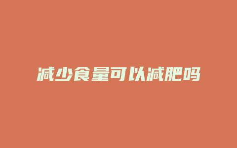 减少食量可以减肥吗