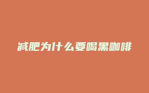 减肥为什么要喝黑咖啡