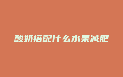 酸奶搭配什么水果减肥