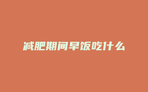 减肥期间早饭吃什么